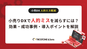小売DXで人的ミスを減らすには？効果・成功事例・導入ポイントを解説のイメージ