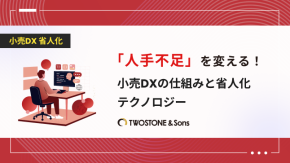 「人手不足」を変える！小売DXの仕組みと省人化テクノロジーのイメージ