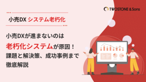 小売DXが進まないのは老朽化システムが原因！課題と解決策、成功事例まで徹底解説のイメージ