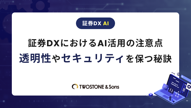 証券DXにおけるAI活用の注意点｜透明性やセキュリティを保つ秘訣