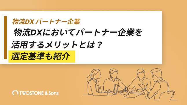 物流DX パートナー企業物流DXにおいてパートナー企業を活用するメリットとは？選定基準も紹介