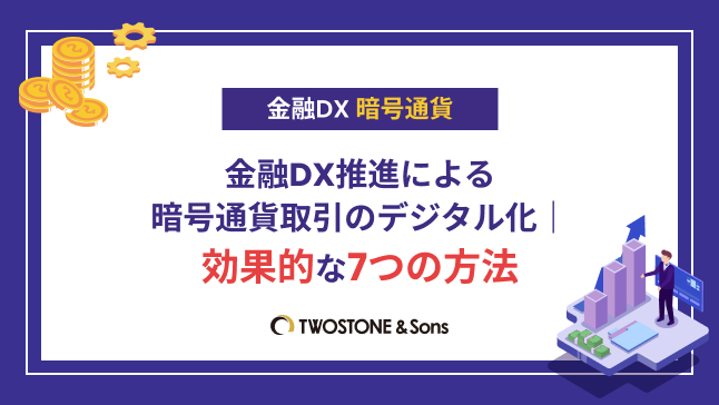 金融DX 暗号通貨金融DX推進による暗号通貨取引のデジタル化｜効果的な7つの方法