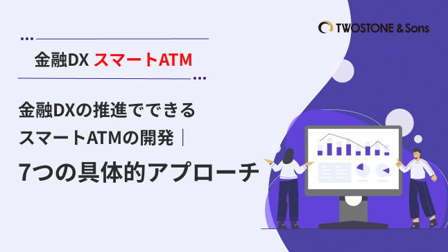 金融DX スマートATM金融DXの推進でできるスマートATMの開発｜7つの具体的アプローチ