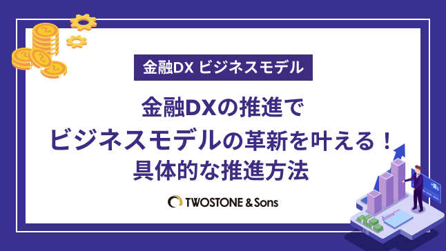 金融DX ビジネスモデル金融DXの推進でビジネスモデルの革新を叶える！具体的な推進方