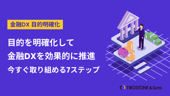 金融DX 目的明確化目的を明確化して金融DXを効果的に推進｜今すぐ取り組める7ステップ