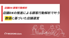 店舗DXの推進による顧客行動解析で叶う｜数値に基づいた店舗運営のイメージ