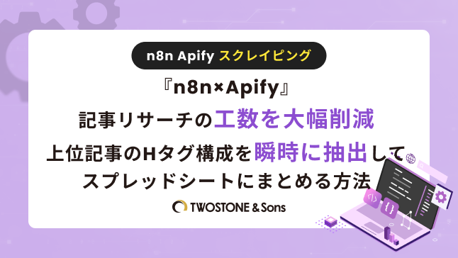 n8n Apify スクレイピング『n8n×Apify』記事リサーチの工数を大幅削減｜上位記事のHタグ構成を瞬時に抽出してスプレッドシートにまとめる方法