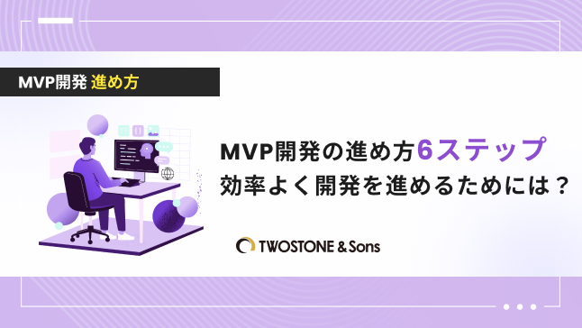 MVP開発 進め方MVP開発の進め方6ステップ｜効率よく開発を進めるためには？