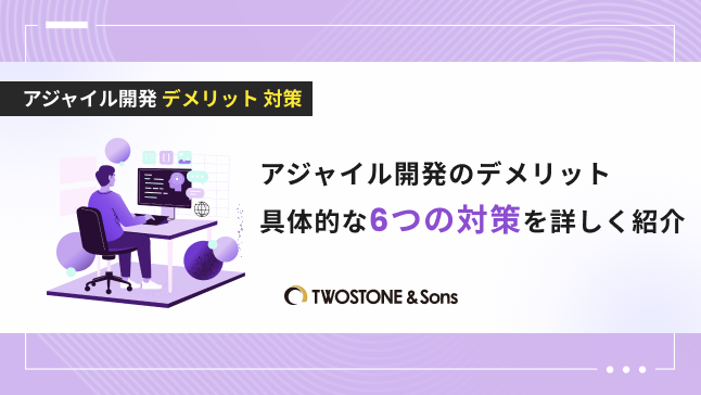 アジャイル開発 デメリット 対策アジャイル開発のデメリット｜具体的な6つの対策を詳しく紹介