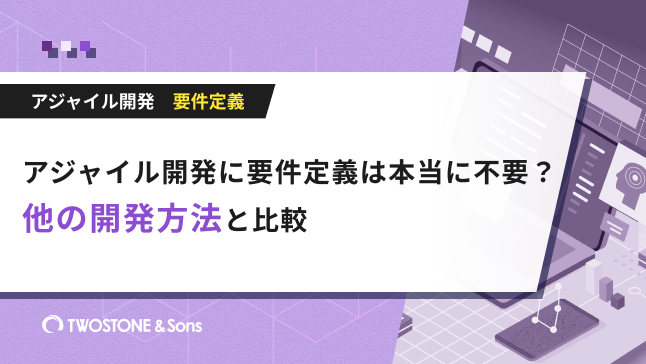 アジャイル開発　要件定義 アジャイル開発に要件定義は本当に不要？他の開発方法と比較