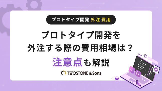 プロトタイプ開発 外注 費用プロトタイプ開発を外注する際の費用相場は？注意点も解説