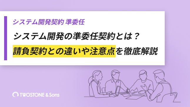 システム開発の準委任契約とは？請負契約との違いや注意点を徹底解説