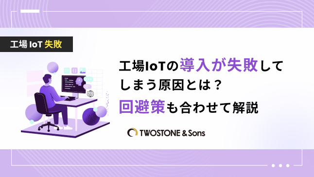 工場IoTの導入が失敗してしまう原因とは？回避策も合わせて解説