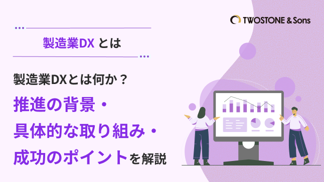 製造業DXとは何か？推進の背景・具体的な取り組み・成功のポイントを解説