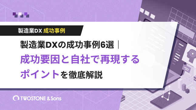 製造業DXの成功事例6選｜成功要因と自社で再現するポイントを徹底解説