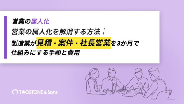 営業の属人化を解消する方法｜製造業が見積・案件・社長営業を3か月で仕組みにする手順と費用